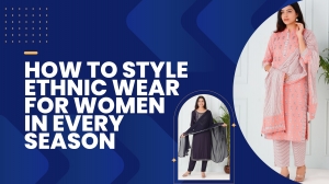 How To Style Ethnic Wear For Women In Every Season How To Style Ethnic Wear For Women In Every Season